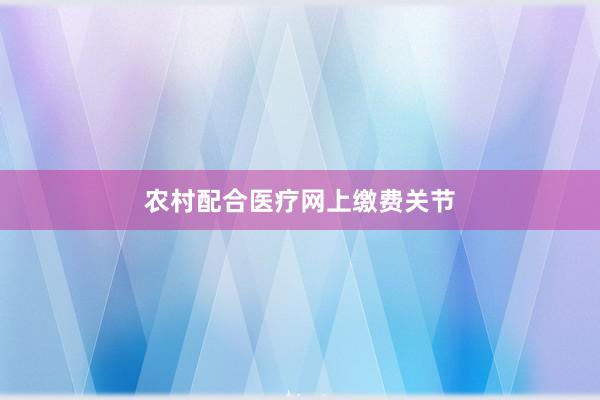 农村配合医疗网上缴费关节